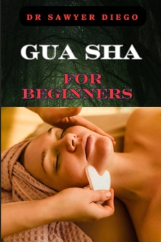 Paperback Gua Sha for Beginners: Step-By-Step Guide To Facial And Body Scraping Techniques For Pain Relief, Skin Rejuvenation, And Enhanced Wellbeing Book