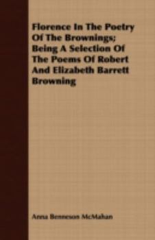 Paperback Florence in the Poetry of the Brownings; Being a Selection of the Poems of Robert and Elizabeth Barrett Browning Book