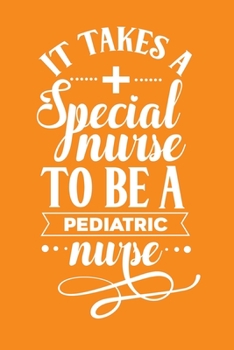 It Takes A Special Nurse To Be A Pediatric Nurse: Cute Nurse Journal - Easy Find Bright Orange! Best Nurse Gift Ideas Medical Notebook