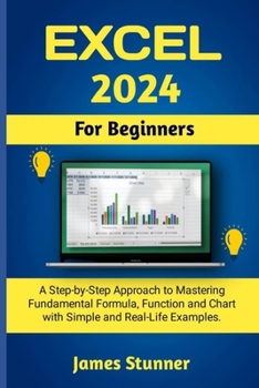 Paperback Excel 2024 For Beginners: A Step-by-Step Approach to Mastering Fundamental Formula, Function and Chart with Simple and Real-Life Examples. Book