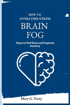 Paperback How To Overcome Stress Brain Fog: Ways To Find Focus and Improve Memory Book