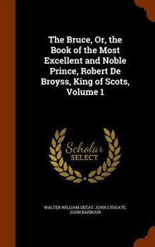 Hardcover The Bruce, Or, the Book of the Most Excellent and Noble Prince, Robert De Broyss, King of Scots, Volume 1 Book