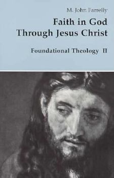 Paperback Faith in God Through Jesus Christ: Foundational Theology Book