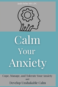 Paperback Calm Your Anxiety: Cope, Manage, and Tolerate Your Anxiety and Develop Unshakable Calm Book