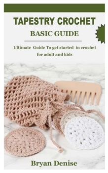 Paperback Tapestry Crochet Basic Guide: Ultimate Guide To get started in crochet for adult and kids Book