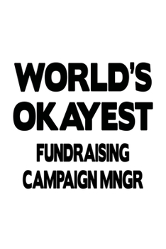 World's Okayest Fundraising Campaign Mngr: Original Fundraising Campaign Mngr Notebook, Fundraising Campaign Managing/Organizer Journal Gift, Diary, ... | 6 x 9 Compact Size, 109 Blank Lined Pages