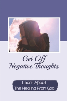 Paperback Get Off Negative Thoughts: Learn About The Healing From God: Traits Of Faith Book