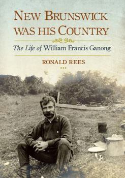 Paperback New Brunswick Was His Country: The Life of William Francis Ganong Book