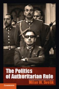 The Politics of Authoritarian Rule - Book  of the Cambridge Studies in Comparative Politics