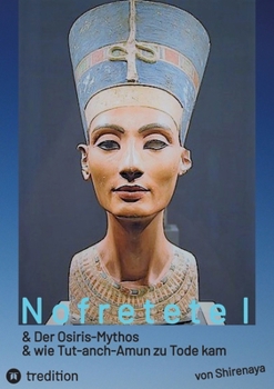 Nofretete Nefertiti Echnaton: Osiris-Mythos & Tut-anch-Amun (German Edition)