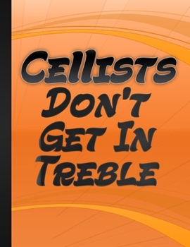 Paperback Cellists Do Not Get In Treble: Gift Idea For Cello Player String Quartet Musician Orchestra Member Cello Lover Gift Orange Cover Book