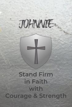 Johnnie Stand Firm in Faith with Courage & Strength: Personalized Notebook for Men with Bibical Quote from 1 Corinthians 16:13
