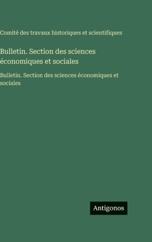 Bulletin. Section des sciences économiques et sociales: Bulletin. Section des sciences économiques et sociales (French Edition)