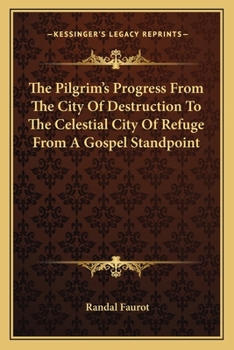 The Pilgrim's Progress From The City Of Destruction To The Celestial City Of Refuge From A Gospel Standpoint