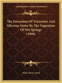 Paperback The Formation Of Travertine And Siliceous Sinter By The Vegetation Of Hot Springs (1890) Book