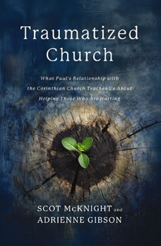 The Traumatized Church: What Paul's Relationship with the Corinthian Church Teaches Us About Helping Those Who are Hurting