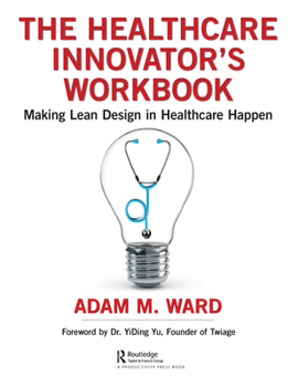 Hardcover The Healthcare Innovator's Workbook: Making Lean Design in Healthcare Happen Book