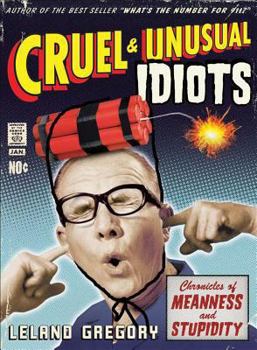 Paperback Cruel and Unusual Idiots: Chronicles of Meanness and Stupidity Book