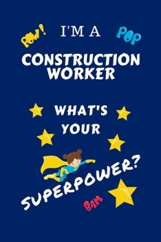 Paperback I'm A Construction Worker What's Your Superpower?: Perfect Gag Gift For A Superpowered Construction Worker - Blank Lined Notebook Journal - 100 Pages Book