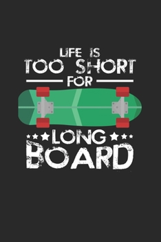 Life is too short long board: 6x9 Longboarding | dotgrid | dot grid paper | notebook | notes