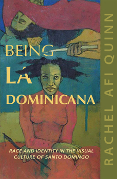 Paperback Being La Dominicana: Race and Identity in the Visual Culture of Santo Domingo Book