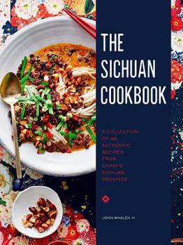 Hardcover The Sichuan Cookbook: A Collection of 88 Authentic Recipes from China's Sichuan Province Book