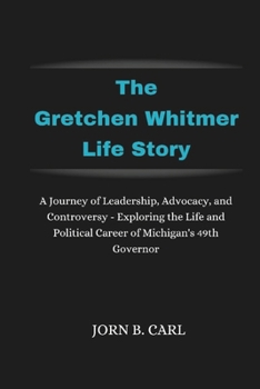 The Gretchen Whitmer Life Story: A Journey of Leadership, Advocacy, and Controversy - Exploring the Life and Political Career of Michigan's 49th Gover