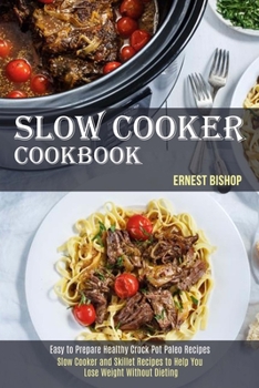Slow Cooker Cookbook: Slow Cooker and Skillet Recipes to Help You Lose Weight Without Dieting