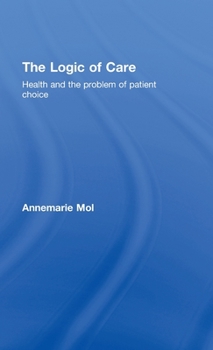 Hardcover The Logic of Care: Health and the Problem of Patient Choice Book