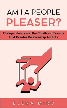 Paperback Am I a People Pleaser?: Codependency and the Childhood Trauma that Creates Relationship Addicts Book