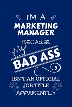 I'm A Marketing Manager Because BAD ASS Isn't A Job Title Apparently: Perfect Gag Gift For A Marketing Manager Who Happens To Be A Bad Ass! | Blank ... | Job | Humour and Banter | Birthday| Hen |