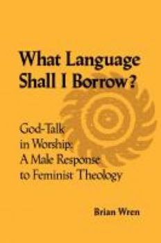 Paperback What Language Shall I Borrow? God Talk in Worship: A Male Response to Feminist Theology Book