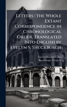 Letters; the Whole Extant Correspondence in Chronological Order. Translated Into English by Evelyn S. Shuckburgh