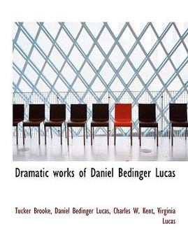 Dramatic Works of Daniel Bedinger Lucas
