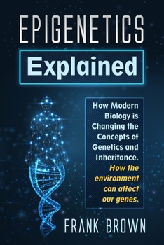 Paperback Epigenetics Explained: How Modern Biology is Changing the Concepts of Genetics and Inheritance. How the environment can affect our genes Book