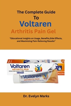 The Complete Guide To Voltaren Arthritis Pain Gel: "Educational Insights on Usage, Benefits, Side Effects, and Maximizing Pain-Relieving Results"