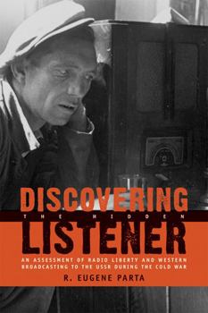 Discovering the Hidden Listener: An Assessment of Radio Liberty And Western Broadcasting to the USSR During the Cold War (Hoover Institution Press Publication)