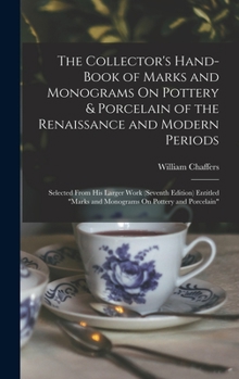 Hardcover The Collector's Hand-Book of Marks and Monograms On Pottery & Porcelain of the Renaissance and Modern Periods: Selected From His Larger Work (Seventh Book
