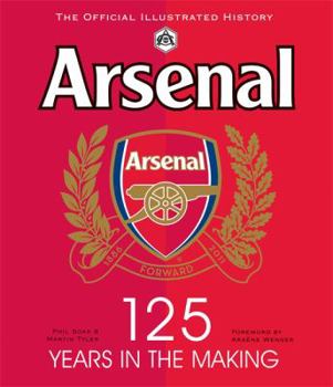 Hardcover Arsenal 125: The Official Illustrated History, 1886-2011. Phil Soar, Martin Yler Book