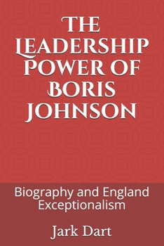 Paperback The Leadership Power of Boris Johnson: Biography and England Exceptionalism Book