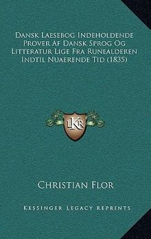 Paperback Dansk Laesebog Indeholdende Prover Af Dansk Sprog Og Litteratur Lige Fra Runealderen Indtil Nuaerende Tid (1835) [Danish] Book