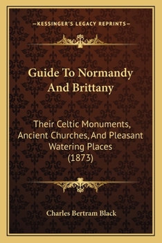 Paperback Guide To Normandy And Brittany: Their Celtic Monuments, Ancient Churches, And Pleasant Watering Places (1873) Book