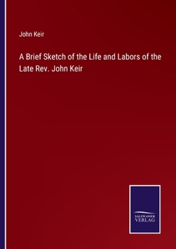 Paperback A Brief Sketch of the Life and Labors of the Late Rev. John Keir Book
