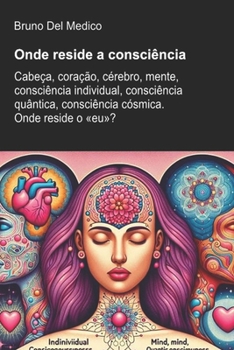 Onde reside a consciência: Cabeça, coração, cérebro, mente, consciência individual, consciência quântica, consciência cósmica. Onde reside o «eu»? ... Medico em português.) (Portuguese Edition)