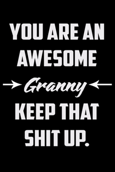 You Are An Awesome Granny Keep That Shit Up: Funny Gratitude Journal 100 Pages Handy 6"x9" Hilarious Quotes Covers Undated Notebook