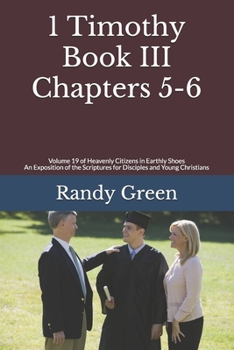 1 Timothy Book III: Chapters 5-6: Volume 19 of Heavenly Citizens in Earthly Shoes, An Exposition of the Scriptures for Disciples and Young Christians