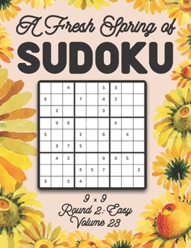Paperback A Fresh Spring of Sudoku 9 x 9 Round 2: Easy Volume 23: Sudoku for Relaxation Spring Time Puzzle Game Book Japanese Logic Nine Numbers Math Cross Sums Book