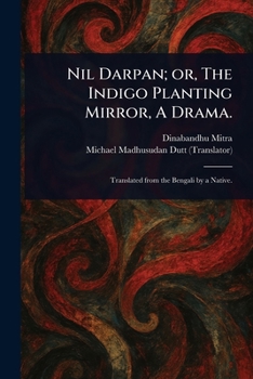 Paperback Nil Darpan; or, The Indigo Planting Mirror, A Drama. Book
