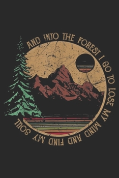 and into the forest I go to lose my mind and find my soul: Into The Forest I Go Funny Hiking Camping  Journal/Notebook Blank Lined Ruled 6x9 100 Pages