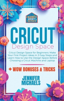 Hardcover Cricut Design Space for Beginners: Make Your First Project Ideas in 3 Easy Steps and Learn How to Use the Design Space Before Choosing a Cricut Machin Book